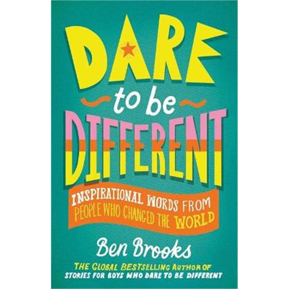 Dare to be Different: Inspirational Words from People Who Changed the World (Hardback) - Ben Brooks